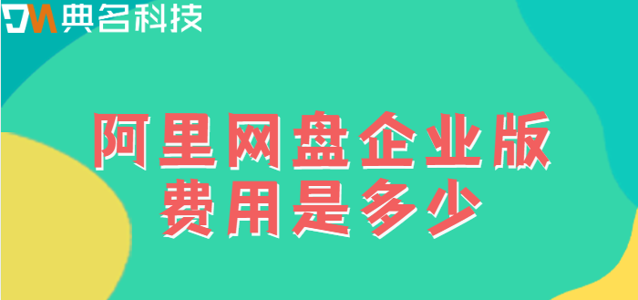越秀区企业网盘价格:阿里网盘企业版费用是多少