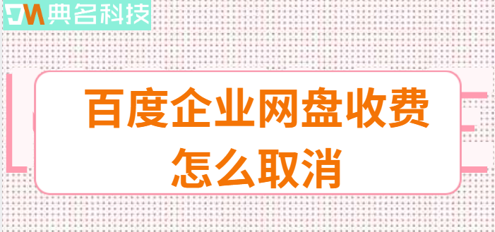 百度企业网盘收费怎么取消