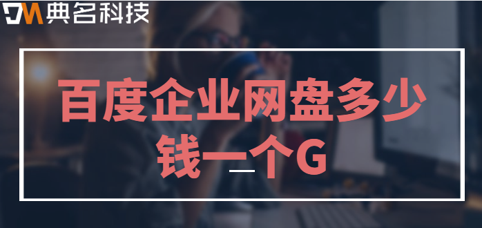 百度企业网盘多少钱一个G