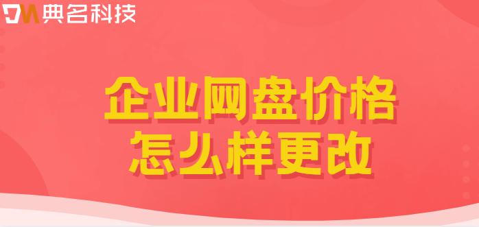 企业网盘价格怎么样更改?阿里云盘企业版的收费标准