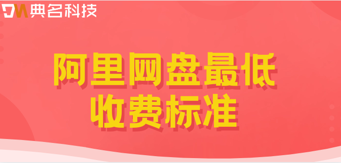 阿里网盘 收费么？阿里网盘最低收费标准