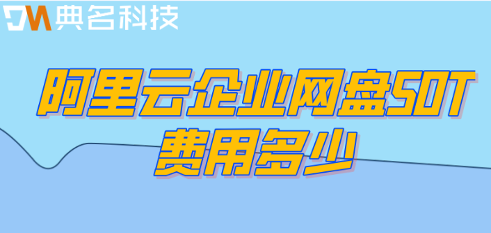 阿里网盘自助购买：阿里云企业网盘50T费用多少