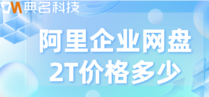 阿里网盘预约购买：阿里企业网盘2T价格多少