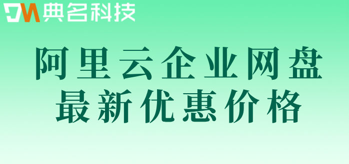 阿里云企业网盘怎么收费?阿里云企业网盘最新优惠价格