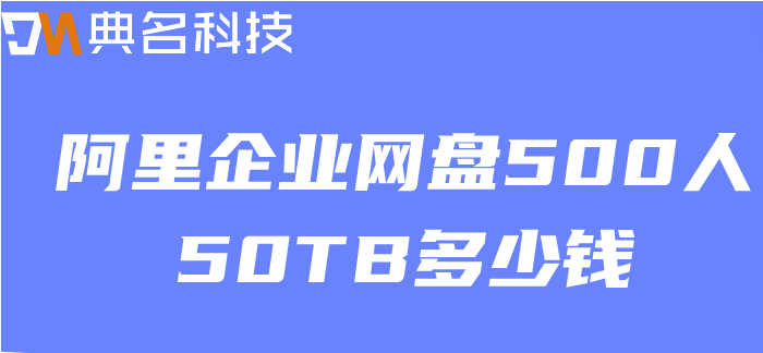 阿里网盘能购买容量：阿里企业网盘500人50TB多少钱