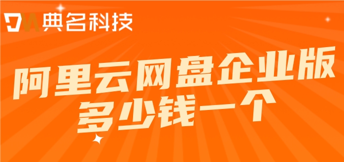 阿里云网盘不收费:阿里云网盘企业版多少钱一个