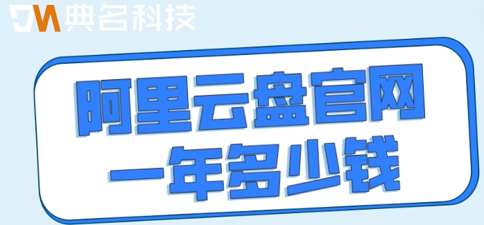 阿里云盘官网一年多少钱能用?企业网盘收费标准