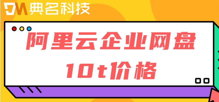 阿里网盘怎么购买空间？阿里云企业网盘10t价格