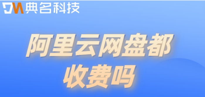 阿里云网盘都收费吗