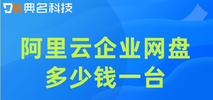阿里云企业网盘多少钱一台