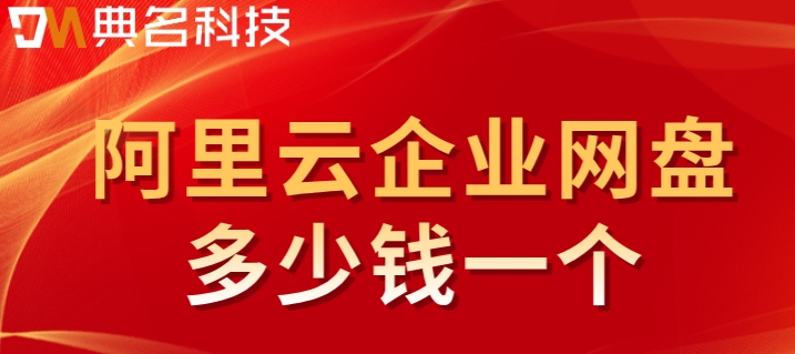 阿里云企业网盘多少钱一个