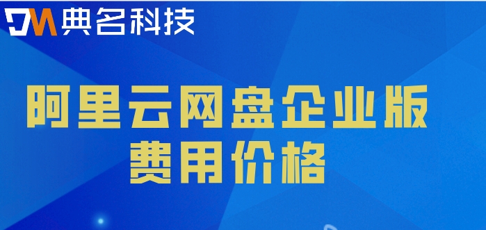 阿里云网盘价格怎么样啊?阿里云网盘企业版费用价格