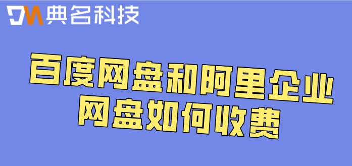 百度网盘和阿里的价格对比:百度网盘和阿里企业网盘如何收费