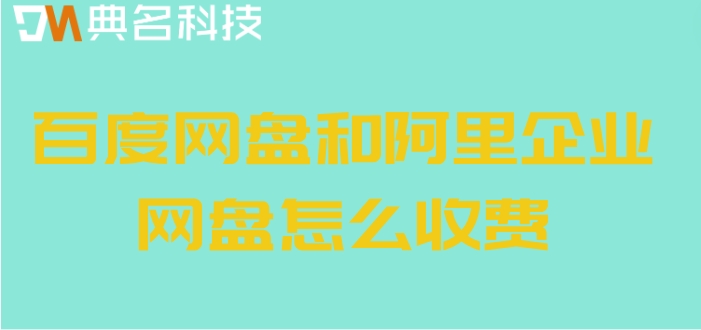 百度网盘和阿里的价格:百度网盘和阿里企业网盘怎么收费