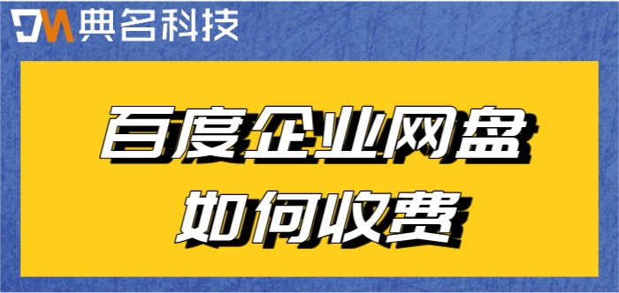 百度企业网盘如何收费？百度网盘企业版报价