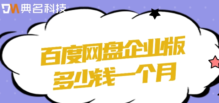 百度网盘企业版报价：百度网盘企业版多少钱一个月