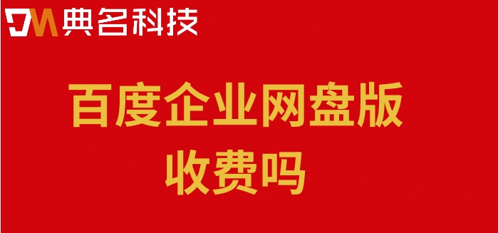百度企业网盘版收费吗？百度网盘企业版计费