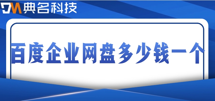 百度企业网盘多少钱一个?百度企业网盘价格