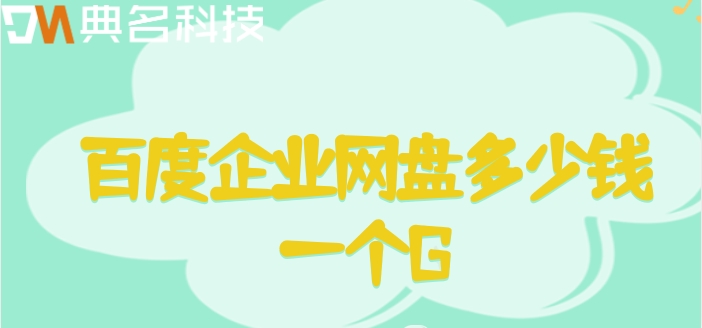 百度企业网盘多少钱一个G?百度网盘报价