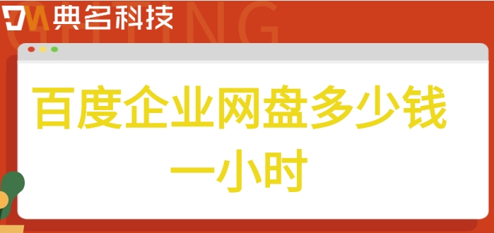 百度企业网盘多少钱一小时?百度企业网盘收费模式