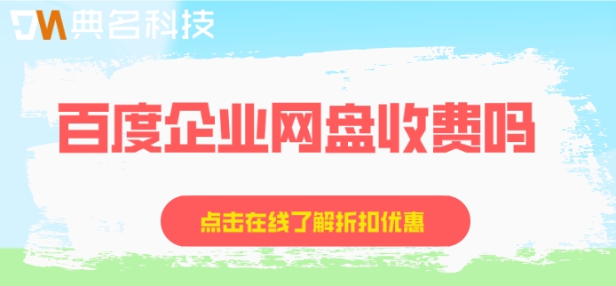 百度企业网盘收费吗？百度企业网盘的价格