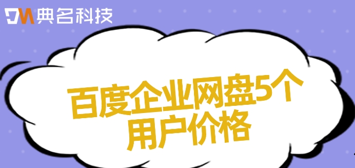 百度企业网盘5个用户价格:百度企业网盘一年多少钱