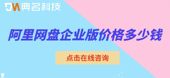 阿里企业网盘推荐买:阿里网盘企业版价格多少钱