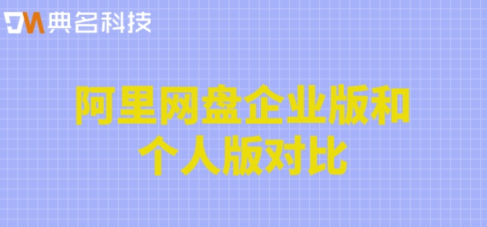 阿里网盘企业版和个人版对比:阿里网盘企业版费用