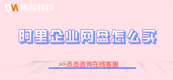 阿里企业网盘怎么买？阿里企业网盘价格政策