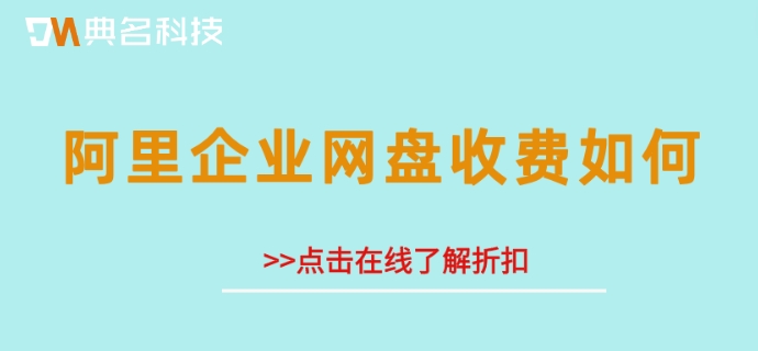 阿里企业网盘收费如何?阿里云企业网盘报价