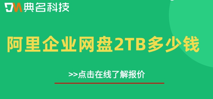 阿里企业网盘价格查询:阿里企业网盘2TB多少钱
