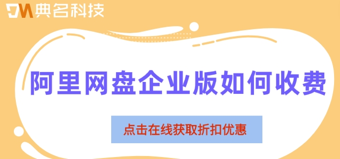 阿里网盘企业版如何收费?阿里云网盘企业版价格