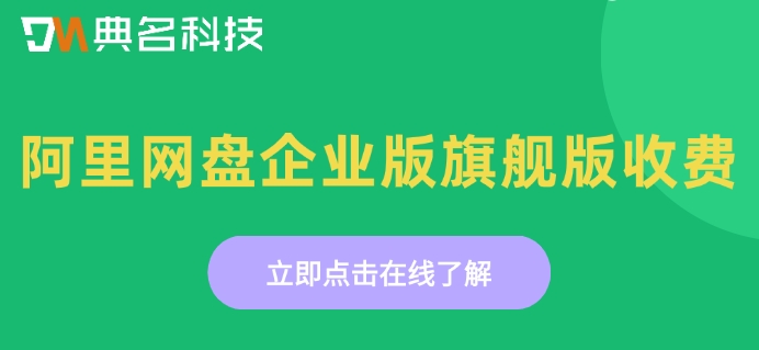 阿里网盘企业版旗舰版收费：阿里企业网盘一年需要多少钱