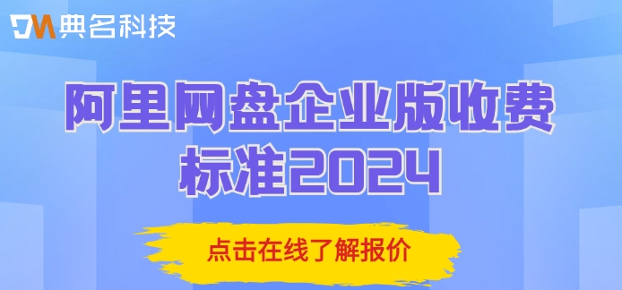 阿里网盘企业版收费标准2024：阿里云盘企业版多少钱一个