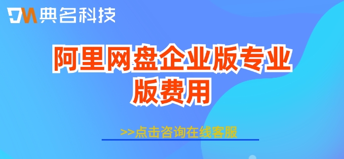 阿里网盘企业版专业版费用:阿里网盘企业版多少钱