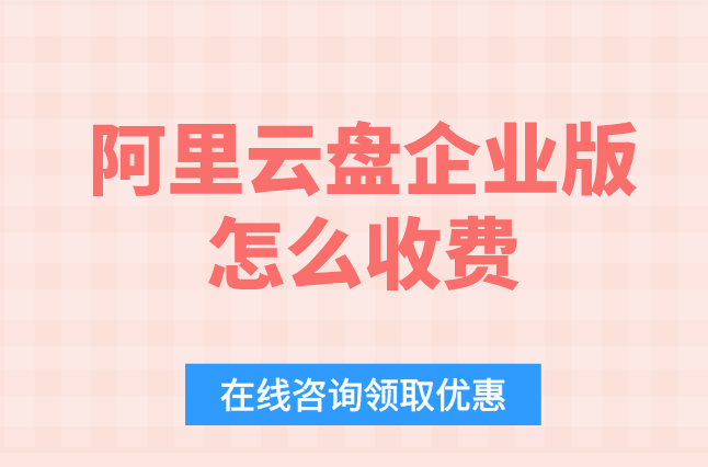 阿里云盘企业版报价:阿里云盘企业版怎么收费