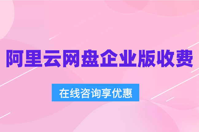 阿里云网盘企业版收费:阿里云企业网盘价格怎么样