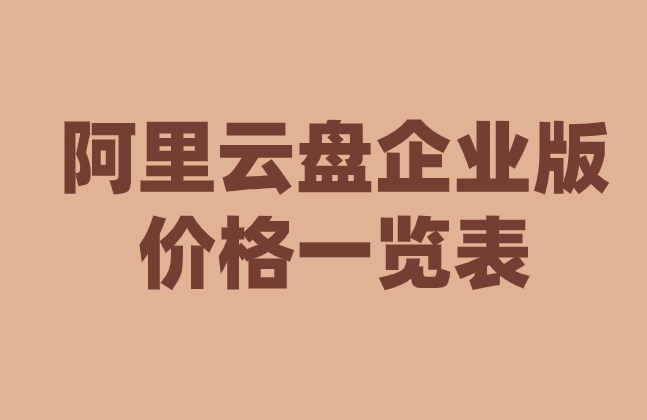 阿里云盘企业版价格一览表：阿里云企业网盘费用多少钱