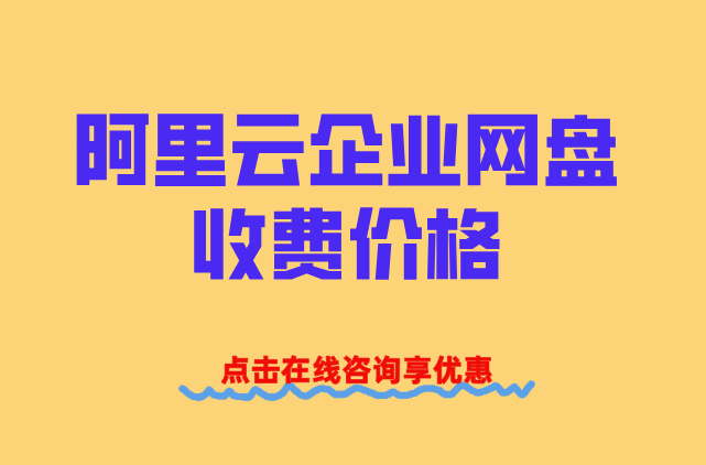 企业网盘套餐价格:阿里云企业网盘收费价格是多少