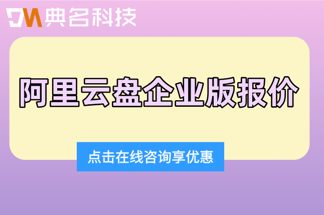 阿里云盘企业版报价:阿里云网盘企业版价格多少钱一年